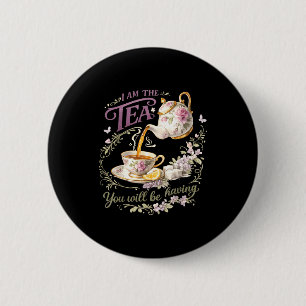 I am the tea you will be having 6 cm round badge