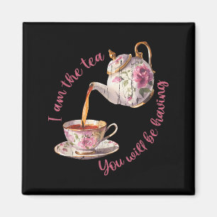 I am the tea you will be having magnet