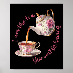 I am the tea you will be having poster