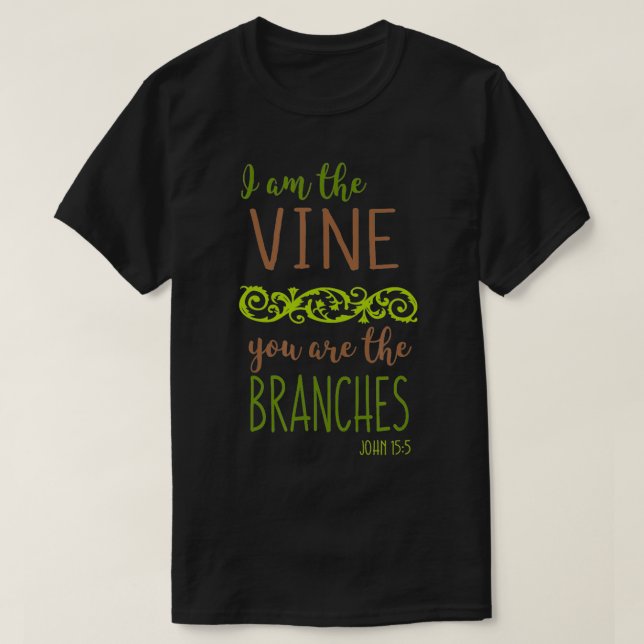 I Am the Vine You Are the Branches Bible Verse  T-Shirt (Design Front)