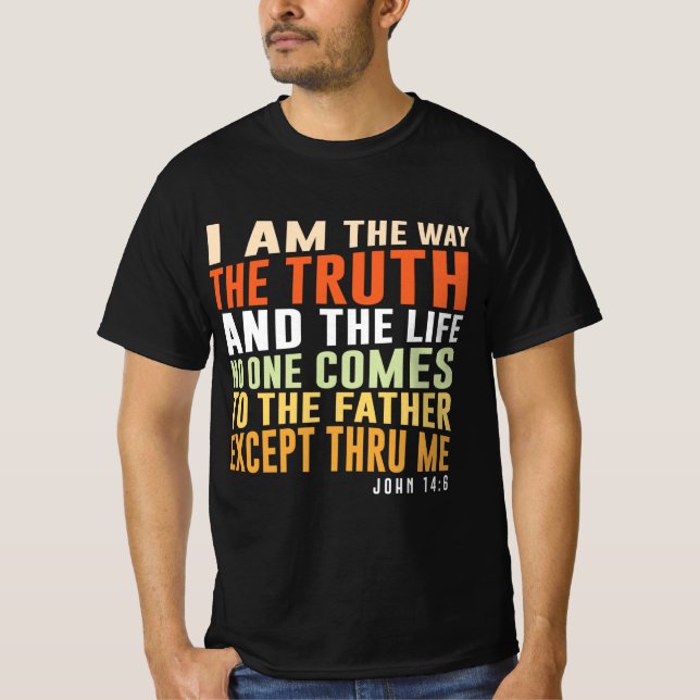 I am the way, the truth and the life - John 14:6 T-Shirt (Front)