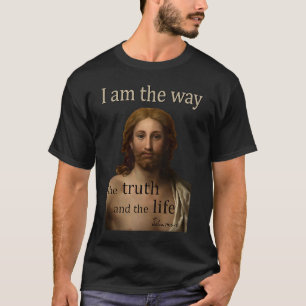 I am the way the truth and the life John 14 Jesus T-Shirt