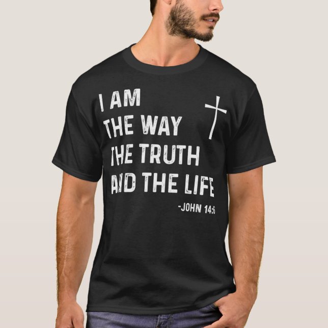 I Am The Way The Truth The Life John 146 Jesus Chr T-Shirt (Front)