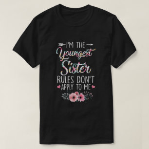 I Am The Youngest Sister The Rules Don't Apply To  T-Shirt