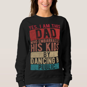 I Am This Dad Who Embarrasses His Kids Father s D Sweatshirt