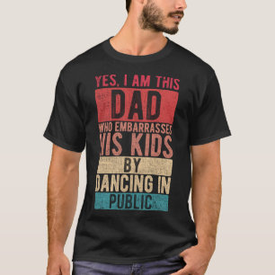 I Am This Dad Who Embarrasses His Kids  Father s D T-Shirt
