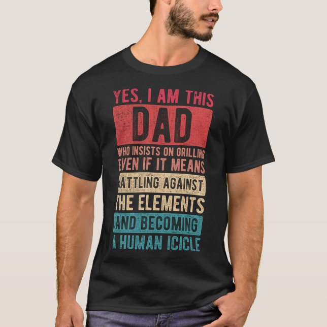 I Am This Dad Who Insists On Grilling  Father s Da T-Shirt (Front)