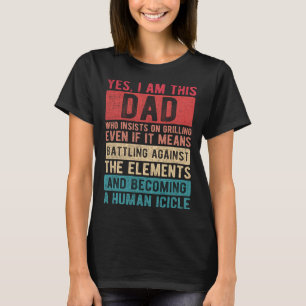 I Am This Dad Who Insists On Grilling  Father s Da T-Shirt