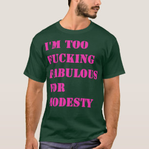 I am too ing fabulous for modesty 1 T-Shirt