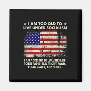 I Am Too Old To Live Under Socialism I Am Addicted Magnet