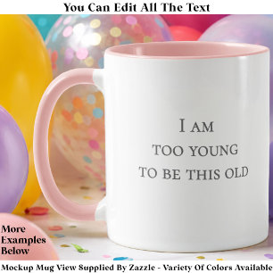 I Am Too Young To Be This Old Funny Birthday Quote Mug