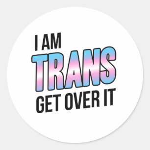 I am trans get over it classic round sticker