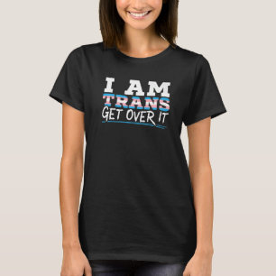 I Am Trans Get Over It Rainbow Pride LGBTQ Transge T-Shirt