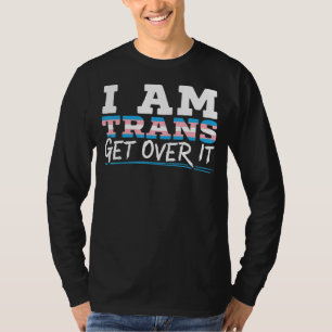 I Am Trans Get Over It Rainbow Pride LGBTQ Transge T-Shirt
