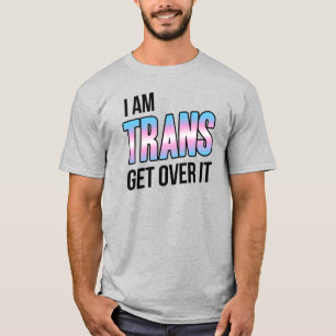 I AM TRANS GET OVER IT T-Shirt