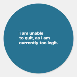 I Am Unable To Quit As I Am Currently Too Legit Fu Classic Round Sticker