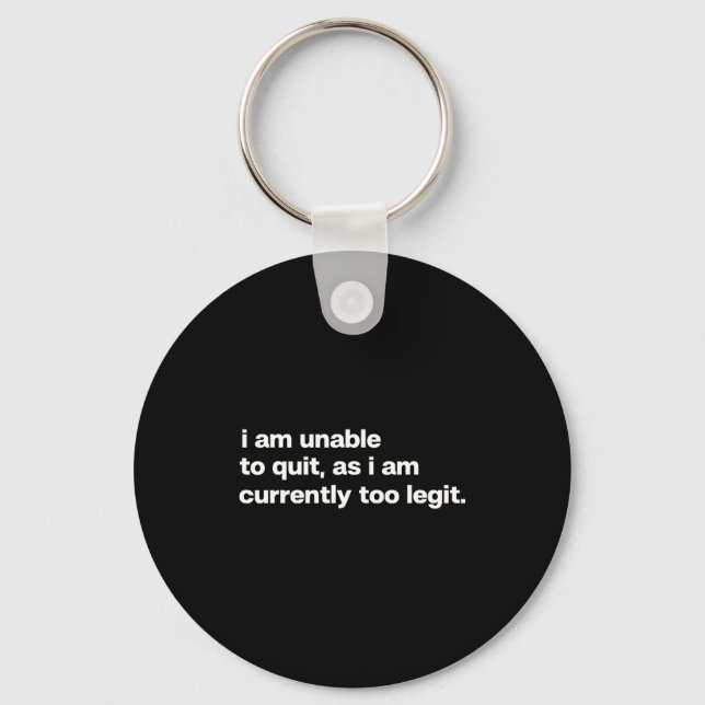 I Am Unable To Quit As I Am Currently Too Legit Fu Key Ring (Front)