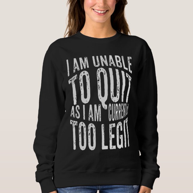 I Am Unable To Quit Joke Sarcasm Saying Apparel Sweatshirt (Front)
