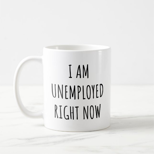 I am Unemployed Right Now Coffee Mug (Left)