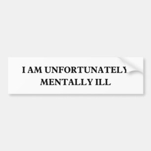 I Am Unfortunately Mentally ill funny bumper Bumper Sticker