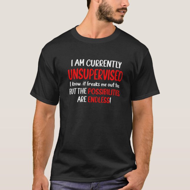 I Am Unsupervised It Freaks Me Out Possibilities E T-Shirt (Front)