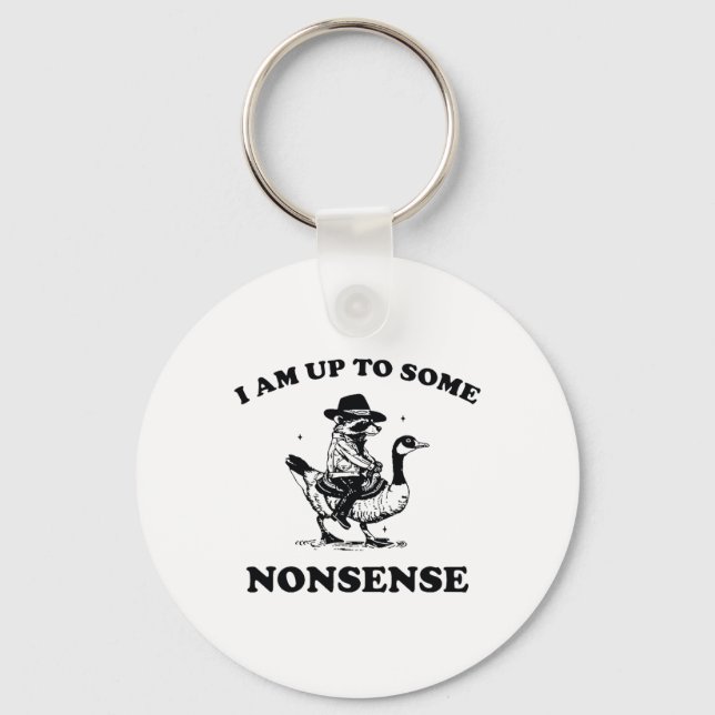 I Am Up To Some Nonsense Funny Goose Racoon Sarca Key Ring (Front)