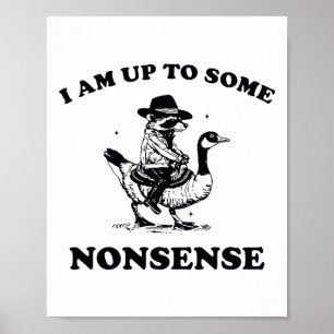 I Am Up To Some Nonsense Funny Goose Racoon Sarca Poster