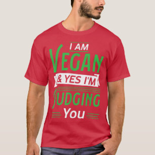 I am vegan & yes i'm judging you T-Shirt