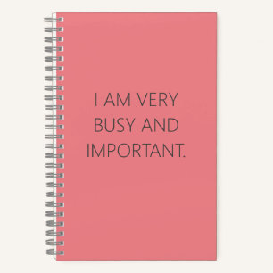I AM VERY BUSY AND IMPORTANT NOTEBOOK