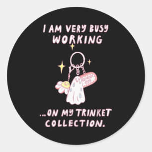 I Am Very Busy Working On My Trinket Collection  Classic Round Sticker