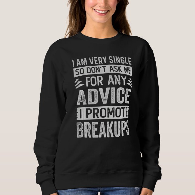I Am Very Single So Don't Ask Me For Any Advice Sweatshirt (Front)