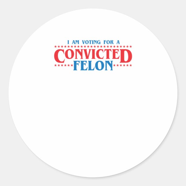 I Am Voting For A Convicted Felon Sticker  (Front)