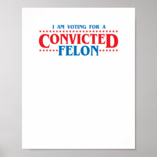 I Am Voting For A Convicted Felon Sticker  Poster