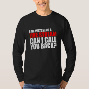 I Am Watching A Live Stream Can I Call You Back T-Shirt