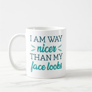 I Am Way Nicer Than My Face Looks Coffee Mug