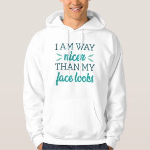 I Am Way Nicer Than My Face Looks Hoodie
