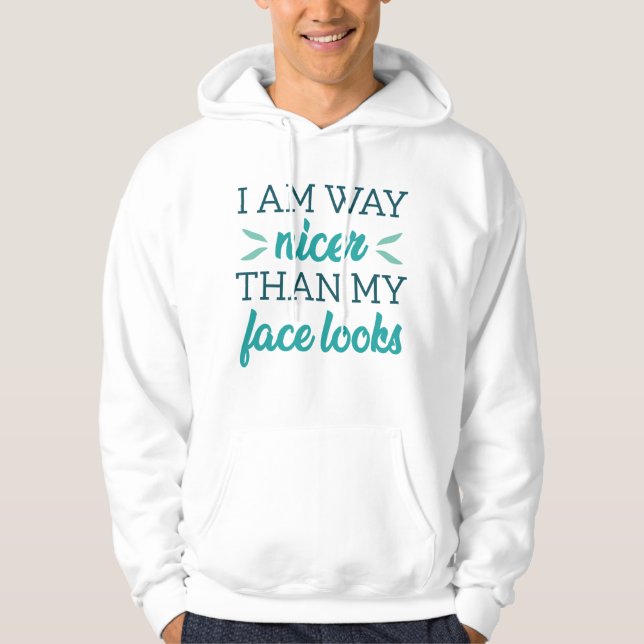 I Am Way Nicer Than My Face Looks Hoodie (Front)