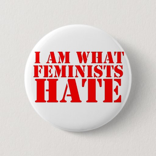 Image of I Am What Feminists Hate Button