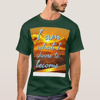 I am what I choose to become T-Shirt