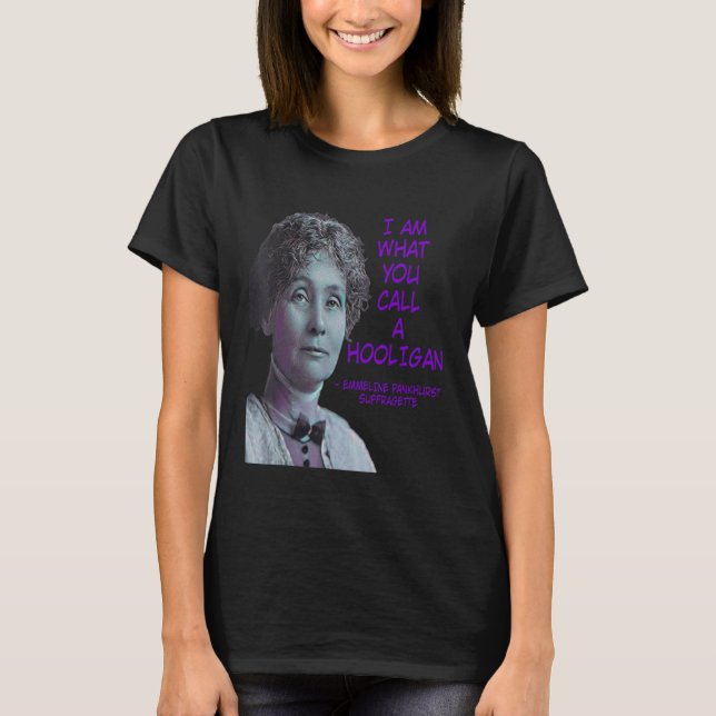 I Am What You Call A Hooligan  Emmeline Pankhurst T-Shirt (Front)