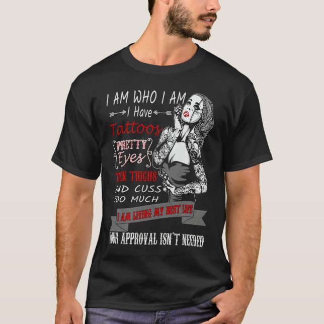 I Am Who I Am I Have Tatoos Pretty Eyes Thick Thig T-Shirt (Front)
