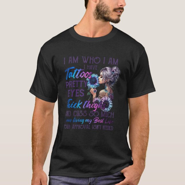 I Am Who I Am I Have Tattoos Pretty Eyes Thick Thi T-Shirt (Front)