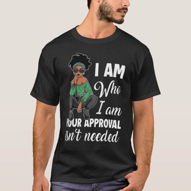 I Am Who I Am Your Approval Isn't Needed Black Gir T-Shirt (Front)