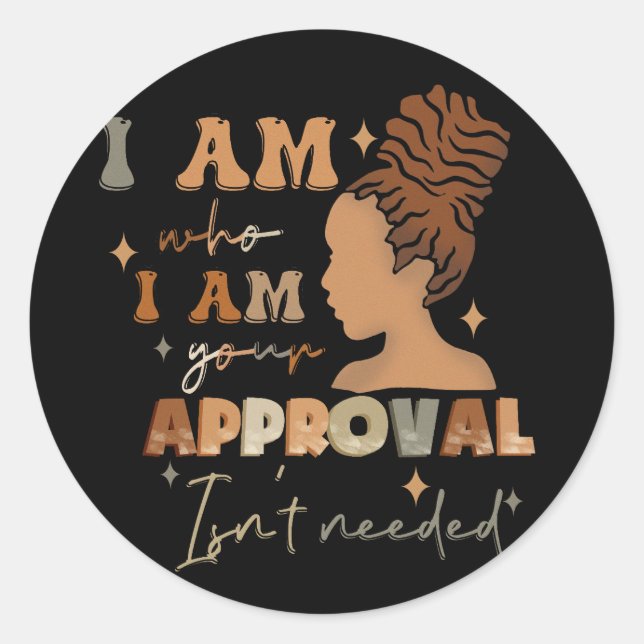 I Am Who I Am Your Approval Isnt Needed Black Girl Classic Round Sticker (Front)