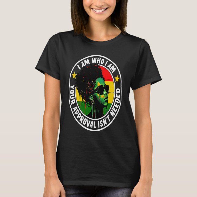 I Am Who I Am Your Approval Isn't Needed T-Shirt (Front)