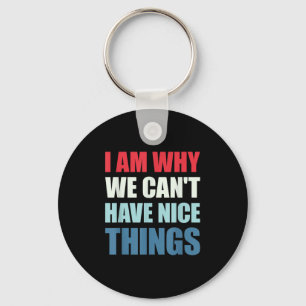 I Am Why We Can't Have Nice Things  Key Ring