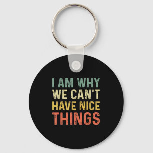 I Am Why We Can't Have Nice Things  Key Ring