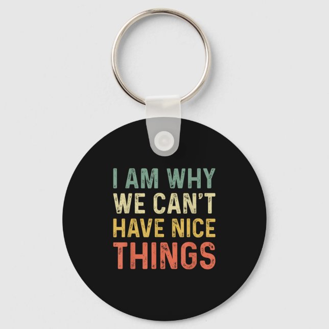 I Am Why We Can't Have Nice Things  Key Ring (Front)