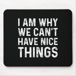 I Am Why We Can't Have Nice Things  Mouse Mat