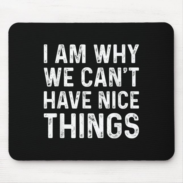 I Am Why We Can't Have Nice Things  Mouse Mat (Front)